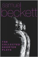 The Collected Shorter Plays of Samuel Beckett: All That Fall, Act Without Words, Krapp's Last Tape, Cascando, Eh Joe, Footfall, Rockaby and others
