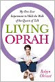 Living Oprah: My One-Year Experiment to Walk the Walk of the Queen of Talk
