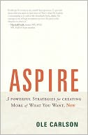 ASPIRE: 3 Powerful Strategies for Creating More of What You Want, NOW