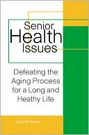 Senior Health Issues: Defeating The Aging Process for a Long Healthy Life