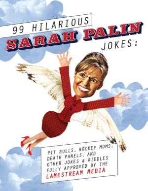 99 Hilarious Sarah Palin Jokes: Pit Bulls, Hockey Moms, Death Panels And Other Jokes & Riddles Fully Approved by the Lamestream Media
