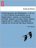 Contemporains De Shakspere. J. W. Et J. Ford (Vittoria Corombona, Ou Le Diable Blanc, Drame; La Duchesse D'Amalfi, Drame; Le C Ur Bris , Drame, Traduits Par E. Lafond, Pr C D S De Notices Sur La Vie De Ces Deux Auteurs.