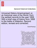 Universal History Americanised; Or, An Historical View Of The World, From The Earliest Records To The Year 1808. With A Brief View Of History From 1808 To The Battle Of Waterloo. Second Edition, Revised And Corrected.