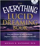 The Everything Lucid Dreaming Book with CD: Use your dreams to solve problems, improve creativity, and understand yourself