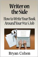 Writer on the Side: How to Write Your Book Around Your 9 to 5 Job