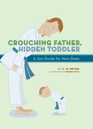 Crouching Father, Hidden Toddler: A Zen Guide for New Dads