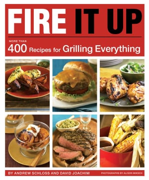 Fire It Up: 400 Recipes for Grilling Everything