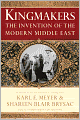 Kingmakers: The Invention of the Modern Middle East