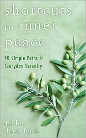 Shortcuts to Inner Peace: 70 Simple Paths to Everyday Serenity by Ashley Davis Bush: Book Cover