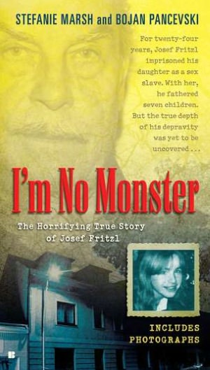 I'm No Monster: The Horrifying True Story of Josef Fritzl