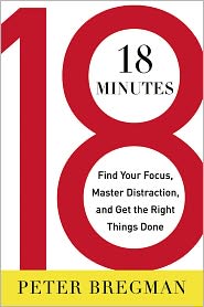 18 Minutes: Find Your Focus, Master Distraction, and Get the Right Things Done by Peter Bregman: Book Cover