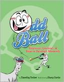 Odd Ball: Hilarious, Unusual, and Bizarre Baseball Moments