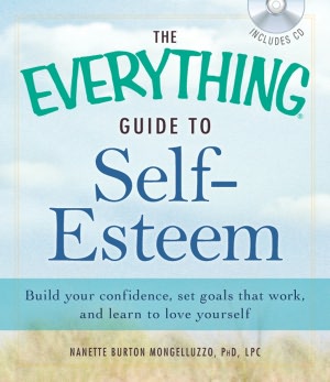 The Everything Guide to Self-Esteem: Build Your Confidence, Set Goals That Work, and Learn to Love Yourself