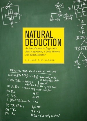 Natural Deduction : An Introduction to Logic With Real Arguments, A Little History, and Some Humour