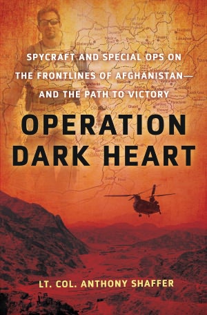 Operation Dark Heart: Spycraft and Special Ops on the Frontlines of Afghanistan -- and the Path to Victory