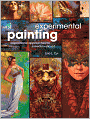Experimental Painting: Inspirational Approaches for Mixed Media Art