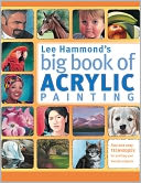 Lee Hammond's Big Book of Acrylic Painting: Fast, easy techniques for painting your favorite subjects