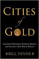 Cities of Gold: Legendary Kingdoms, Quixotic Quests, and Fantastic New World Wealth