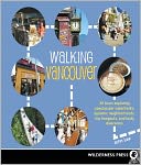 Walking Vancouver: 36 Walking Tours Exploring Spectacular Waterfront, Dynamic Neighborhoods, Hip Hangouts, and Tasty Di