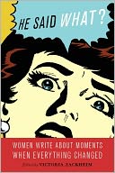 He Said What?: Women Write About Moments When Everything Changed