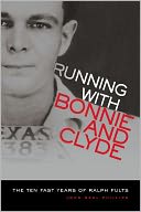 Running with Bonnie and Clyde: The Ten Fast Years of Ralph Fults