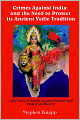 Crimes Against India: And the Need to Protect its Ancient Vedic Tradition--1000 Years of Attacks on Hinduism and What to Do About It