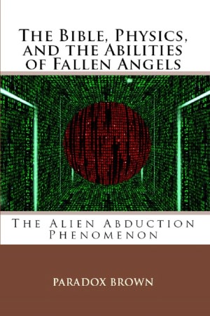 The Bible, Physics, and the Abilities of Fallen Angels: The Alien Abduction Phenomenon