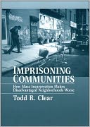 Imprisoning Communities: How Mass Incarceration Makes Disadvantaged Neighborhoods Worse