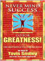 Never Mind Success... Go for Greatness!: The Best Advice I've Ever Received