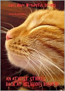 CATS HAVE WONDERFUL DREAMS An Atheist Strikes Back At Religious Bigotry
