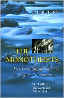 The Monotheists: Jews, Christians, and Muslims in Conflict and Competition, Volume II: The Words and Will of God