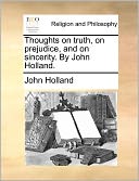 Thoughts On Truth, On Prejudice, And On Sincerity. By John Holland.