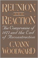 Reunion and Reaction: The Compromise of 1877 and the End of Reconstruction