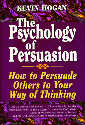 The Psychology of Persuasion: How To Persuade Others To Your Way Of Thinking