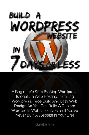 Build A Wordpress Website In 7 Days Or Less A Beginner’s Step By Step Wordpress Tutorial On Web Hosting, Installing Wordpress, Page Build And Easy Web Design So You Can Build A Custom Wordpress Website Fast Even If You've Never Built A Website In Y