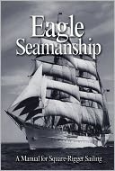 Eagle Seamanship: A Manual for Square-Rigger Sailing