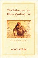 the Father You've Been Waiting for (Paperback): Portrait of a Perfect Dad
