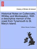 Historical Notes on Cullercoats, Whitley and Monkseaton. With a descriptive memoir of the coast from Tynemouth to St. Mary's Island.