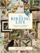 The Birding Life: A Passion for Birds at Home and Afield
