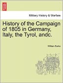 History Of The Campaign Of 1805 In Germany, Italy, The Tyrol, Andc.