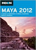 Moon Maya 2012: A Guide to Celebrations in Mexico, Guatemala, Belize and Honduras