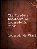 The Complete Notebooks of Leonardo Da Vinci