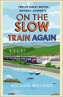 On the Slow Train Again: Twelve Great British Railway Journeys