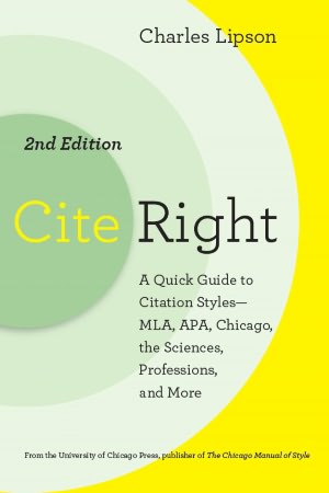 Cite Right, Second Edition: A Quick Guide to Citation Styles--MLA, APA, Chicago, the Sciences, Professions, and More