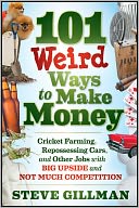 101 Weird Ways to Make Money: Cricket Farming, Repossessing Cars, and Other Jobs With Big Upside and Not Much Competition