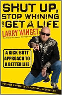Shut Up, Stop Whining, and Get a Life: A Kick-Butt Approach to a Better Life