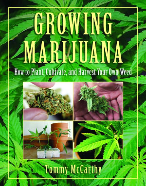 Growing Marijuana: How to Plant, Cultivate, and Harvest Your Own Weed
