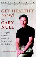 Get Healthy Now!: A Complete Guide to Prevention, Treatment, and Healthy Living