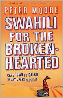 Swahili for the Broken-Hearted : Cape Town to Cairo by Any Means Possible