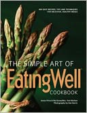 The Simple Art of EatingWell Cookbook: 400 Easy Recipes, Tips and Techniques for Delicious, Healthy Meals